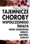 Tajemnicze choroby współczesnego świata. Nowe zagrożenia, wirusy, bakterie, zarazki